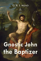 Gnostic John the Baptizer - G.R.S. Mead