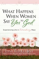 What Happens When Women Say Yes to God - Lysa TerKeurst