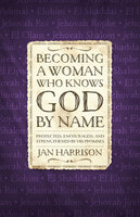 Becoming a Woman Who Knows God by Name - Jan Harrison
