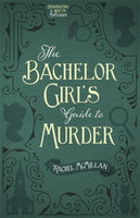 The Bachelor Girl's Guide to Murder - Rachel McMillan