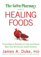 The Green Pharmacy Guide to Healing Foods - James Duke