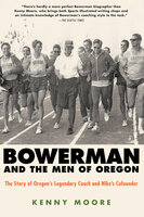 Bowerman and the Men of Oregon - Kenny Moore
