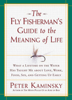 The Fly Fisherman's Guide to the Meaning of Life - Peter Kaminsky