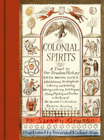 Colonial Spirits: A Toast to Our Drunken History - Steven Grasse