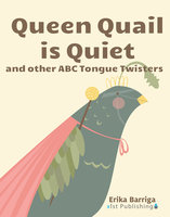 Queen Quail is Quiet: and other ABC Tongue Twisters - Erika Barriga