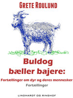 Buldog bæller bajere: Fortællinger om dyr og deres mennesker - Grete Roulund