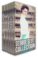 George Eliot Collection: Middlemarch, Adam Bede, Silas Marner, The Lifted Veil, and The Mill on the Floss - George Eliot