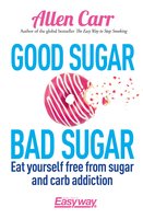 Good Sugar Bad Sugar: Eat yourself free from sugar and carb addiction - Allen Carr, John Dicey