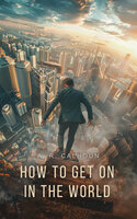 How to Get on in the World: A Ladder to Practical Success - A. R. Calhoun