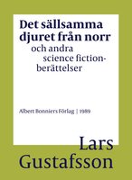 Det sällsamma djuret från norr och andra science fictionberättelser - Lars Gustafsson