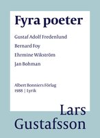 Fyra poeter ; Gustaf Adolf Fredenlund, Bernard Foy, Ehrmine Wikström, Jan Bohman - Lars Gustafsson