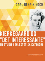 Kierkegaard og "Det interessante". En studie i en æstetisk kategori - Carl Henrik Koch