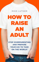 How to Raise an Adult - Mike Luther