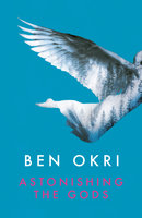 Astonishing the Gods - Ben Okri