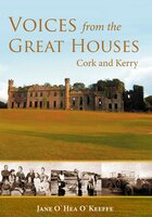 Voices from the Great Houses of Ireland: Life in the Big House: Cork and Kerry - Jane O'Keeffe