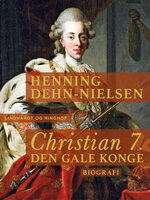 Christian 7. Den gale konge - Henning Dehn-Nielsen