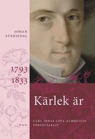 Kärlek är; Rosor, törnen; Frihetens rena sak: Carl Jonas Love Almqvists författarliv 1793-1866 - Johan Svedjedal