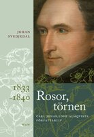 Rosor, törnen: Carl Jonas Love Almqvists författarliv 1833-1840 - Johan Svedjedal