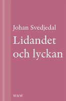 Lidandet och lyckan: Intellektuella i Vilhelm Mobergs trettiotalsromaner - Johan Svedjedal