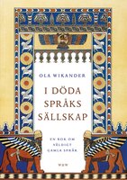 I döda språks sällskap : en bok om väldigt gamla språk - Ola Wikander