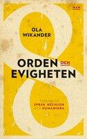Orden och evigheten : tankar om språk, religion och humaniora - Ola Wikander