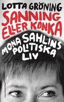 Sanning eller konka : Mona Sahlins politiska liv - Mona Sahlin, Lotta Gröning