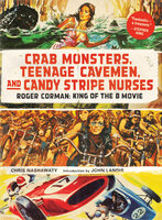 Crab Monsters, Teenage Cavemen, and Candy Stripe Nurses: Roger Corman - Chris Nashawaty