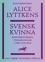 Svensk kvinna : kulturhistoriska tidsmålningar i ord och bild - Alice Lyttkens
