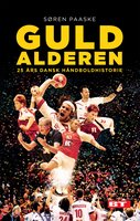 Guldalderen: 25 års dansk håndboldhistorie - Søren Paaske
