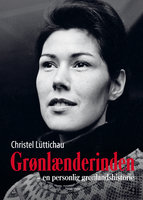 Grønlænderinden: - en personlig grønlandshistorie - Christel Lüttichau