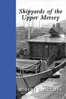 Shipyards of the Upper Mersey - Robert Ratcliffe