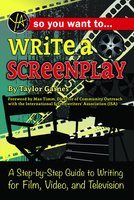 So You Want to Write a Screenplay: A Step-by-Step Guide to Writing for Film, Video, and Television - Taylor Gaines