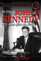 People That Changed the Course of History: The Story of John F. Kennedy 100 Years After His Birth - Kimberly Sarmiento