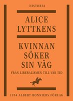 Kvinnan söker sin väg : den svenska kvinnans historia från liberalismen till vår tid - Alice Lyttkens