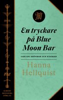 En tryckare på Blue Moon Bar : samlade krönikor - Hanna Hellquist