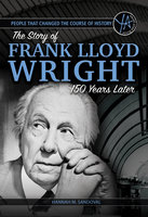 People that Changed the Course of History: The Story of Frank Lloyd Wright 150 Years After His Birth - Hannah Sandoval