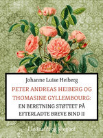 Peter Andreas Heiberg og Thomasine Gyllembourg. En beretning støttet på efterladte breve 2 - Johanne Luise Heiberg