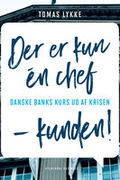 Der er kun én chef - kunden: Danske Banks kurs ud af krisen - Tomas Lykke