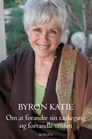 Om at forandre sin tankegang og forvandle verden - Byron Katie