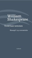 Trold kan tæmmes: Skuespil i ny oversættelse - William Shakespeare