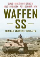 Waffen SS: Europas nazistiske soldater - Claus Bundgård Christensen, Peter Scharff Smith, Niels Bo Poulsen