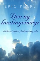 Den ny healingenergi: Helbred andre, helbred dig selv - Eric Pearl
