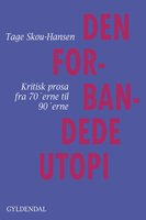 Den forbandede utopi: Kritisk prosa fra 70'erne til 90'erne - Tage Skou-Hansen