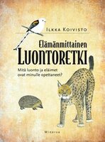 Elämänmittainen luontoretki: Mitä eläimet ja luonto ovat minulle opettaneet? - Ilkka Koivisto