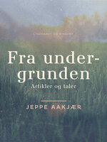 Fra undergrunden: artikler og taler - Jeppe Aakjær