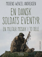 En dansk soldats eventyr. En militær mosaik i to dele - Mogens Wenzel Andreasen