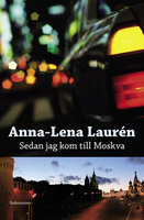 Sedan jag kom till Moskva - Anna-Lena Laurén