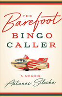 The Barefoot Bingo Caller: A Memoir - Antanas Sileika