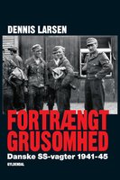 Fortrængt grusomhed: Danske SS-vagter 1941-45 - Dennis Larsen