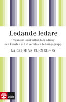 Ledande ledare : organisationskultur, förändring och konsten att utveckla en ledningsgrupp - Lars Johan Clemedson